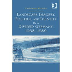Landscape Imagery, Politics, and Identity in a Divided Germany, 1968–1989