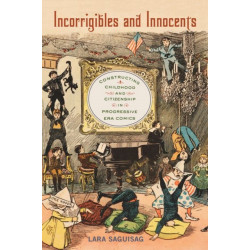 Incorrigibles and Innocents: Constructing Childhood and Citizenship in Progressive Era Comics