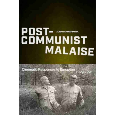 Post-Communist Malaise: Cinematic Responses to European Integration