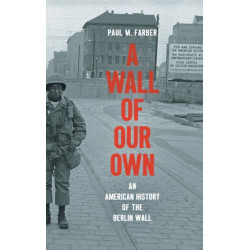 A Wall of Our Own: An American History of the Berlin Wall
