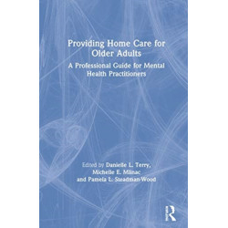 Providing Home Care for Older Adults: A Professional Guide for Mental Health Practitioners