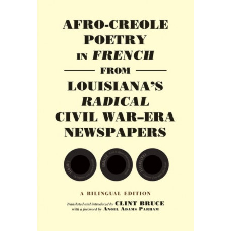 Afro-Creole Poetry in French from Louisiana's Radical Civil War-Era Newspapers: A Bilingual Edition