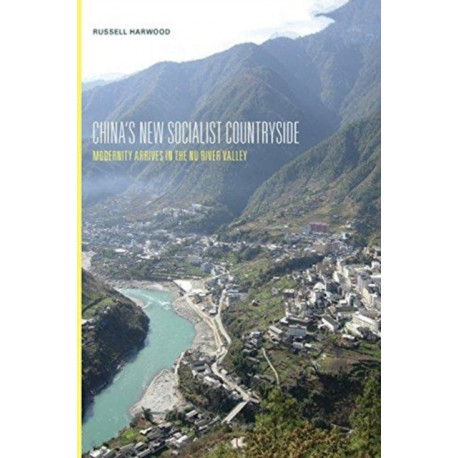 China's New Socialist Countryside: Modernity Arrives in the Nu River Valley