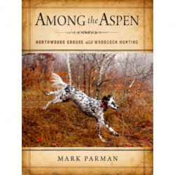 Among the Aspen: Northwoods Grouse and Woodcock Hunting