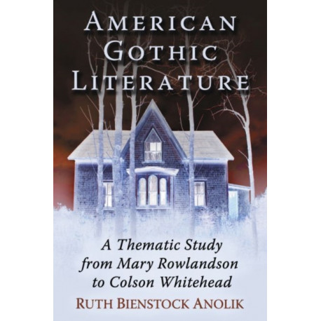 American Gothic Literature: A Thematic Study from Mary Rowlandson to Colson Whitehead