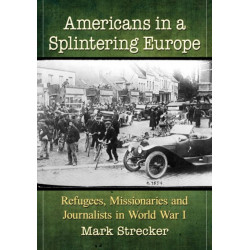 Americans in a Splintering Europe: Refugees, Missionaries and Journalists in World War I