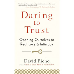 Daring to Trust: Opening Ourselves to Real Love and Intimacy