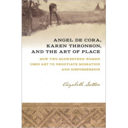 Angel De Cora, Karen Thronson, and the Art of Place: How Two Midwestern Women Used Art to Negotiate Migration and Dispossession