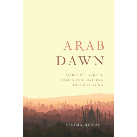 Arab Dawn: Arab Youth and the Demographic Dividend They Will Bring