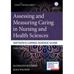 Assessing and Measuring Caring in Nursing and Health Sciences: Watson’s Caring Science Guide: Watson's Caring Science Guide