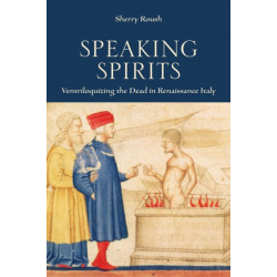 Speaking Spirits: Ventriloquizing the Dead in Renaissance Italy