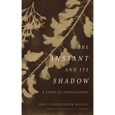 The Instant and Its Shadow: A Story of Photography