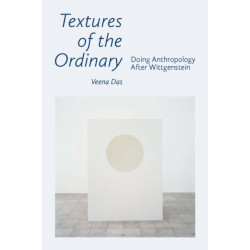 Textures of the Ordinary: Doing Anthropology After Wittgenstein