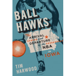 Ball Hawks: The Arrival and Departure of the NBA in Iowa