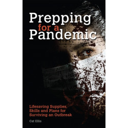 Prepping for a Pandemic: Life-Saving Supplies, Skills and Plans for Surviving an Outbreak