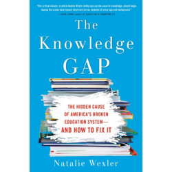 The Knowledge Gap: The Hidden Cause of America's Broken Education System - And How To Fix It