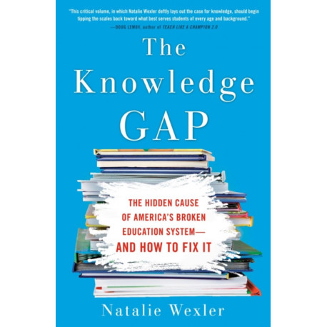 The Knowledge Gap: The Hidden Cause of America's Broken Education System - And How To Fix It
