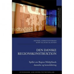 Den danske regionskonstruktion: Spillet om Region Midtjyllands dannelse og konsolidering