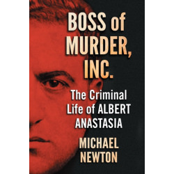 Boss of Murder, Inc.: The Criminal Life of Albert Anastasia