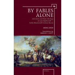 By Fables Alone: Literature and State Ideology in Late-Eighteenth  Early-Nineteenth-Century Russia