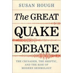 The Great Quake Debate: The Crusader, the Skeptic, and the Rise of Modern Seismology