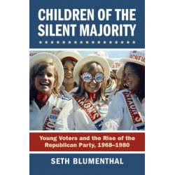 Children of the Silent Majority: Young Voters and the Rise of the Republican Party, 1968-1980