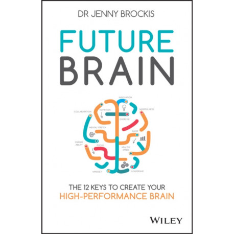 Future Brain: The 12 Keys to Create Your High-Performance Brain