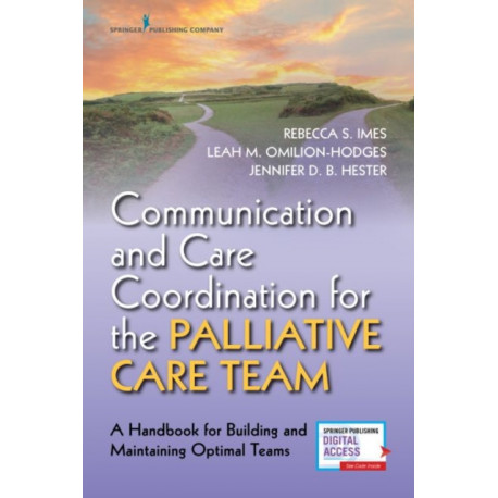 Communication and Care Coordination for the Palliative Care Team: A Handbook for Building and Maintaining Optimal Teams