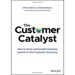 The Customer Catalyst: How to Drive Sustainable Business Growth in the Customer Economy