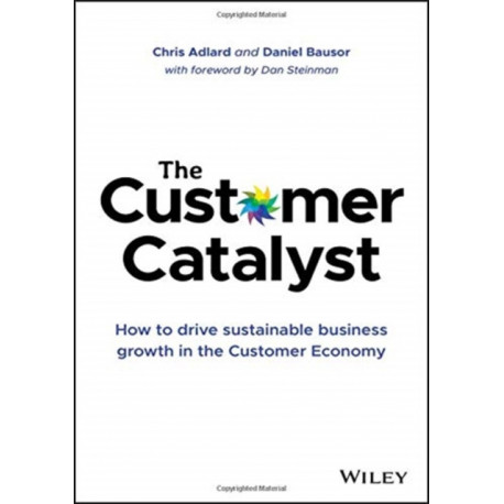 The Customer Catalyst: How to Drive Sustainable Business Growth in the Customer Economy