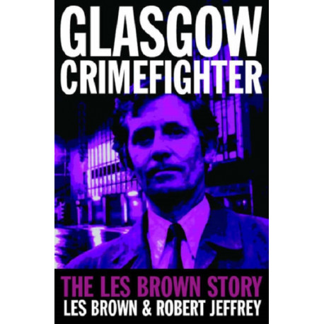 Glasgow Crimefighter: The Les Brown Story