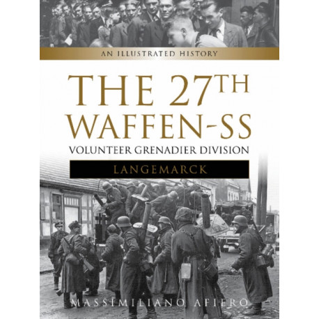 The 27th Waffen-SS Volunteer Grenadier Division Langemarck: An Illustrated History