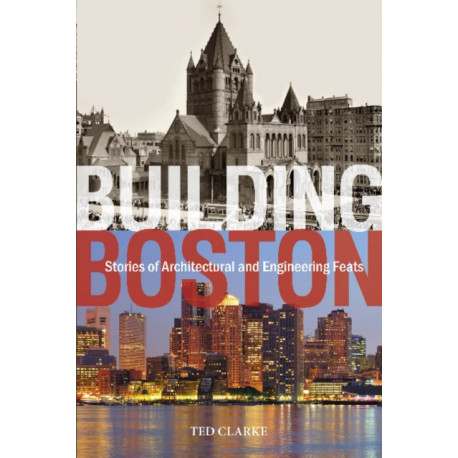 Building Boston: Stories of Architectural and Engineering Feats