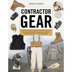 Contractor Gear: A Collector's Guide to Weapons, Private-Purchase and Service-Issue Clothing and Equipment as Used by Civilian Contractors in Iraq and Afghanistan