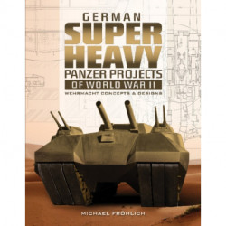 German Superheavy Panzer Projects of World War II: Wehrmacht Concepts and Designs