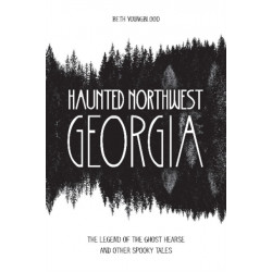 Haunted Northwest Georgia: The Legend of the Ghost Hearse and Other Spooky Tales