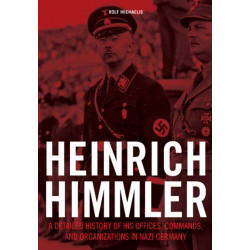 Heinrich Himmler: A Detailed History of His Offices, Commands, and Organizations in Nazi Germany