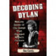 Decoding Dylan: Making Sense of the Songs That Changed Modern Culture