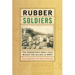 Rubber Soldiers: The Forgotten Army that Saved the Allies in WWII