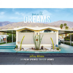 Small Dreams: 50 Palm Springs Trailer Homes