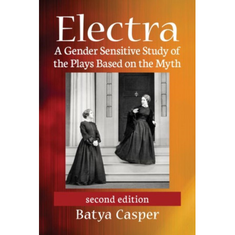 Electra: A Gender Sensitive Study of the Plays Based on the Myth, 2d ed.