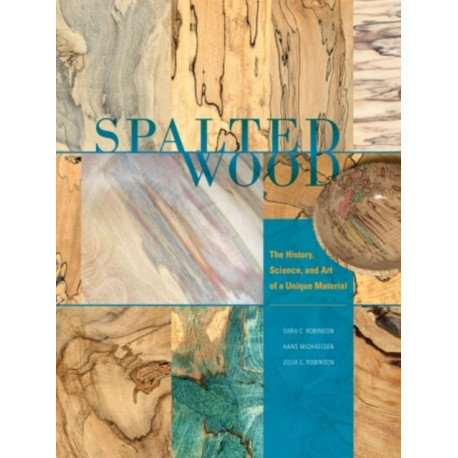 Spalted Wood: The History, Science, and Art of a Unique Material