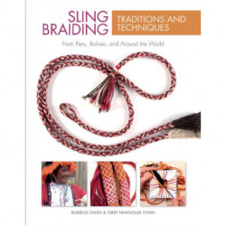 Sling Braiding Traditions and Techniques: From Peru, Bolivia, and Around the World