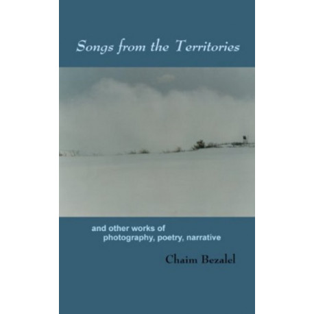 Songs from the Territories: and other works of photography, poetry, narrative
