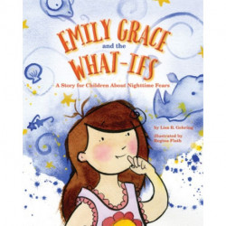 Emily Grace and the What-Ifs: A Story for Children about Nighttime Fears