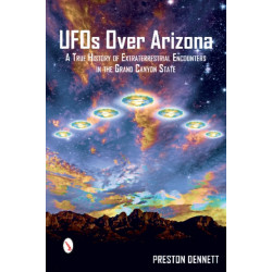 UFOs Over Arizona: A True History of Extraterrestrial Encounters in the Grand Canyon State
