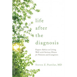 Life after the Diagnosis: Expert Advice on Living Well with Serious Illness for Patients and Caregivers