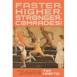 Faster, Higher, Stronger, Comrades!: Sports, Art, and Ideology in Late Russian and Early Soviet Culture