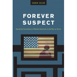 Forever Suspect: Racialized Surveillance of Muslim Americans in the War on Terror