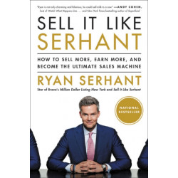 Sell It Like Serhant : How to Sell More, Earn More, and Become the Ultimate Sales Machine: How to Sell More, Earn More, and Become the Ultimate Sales Machine